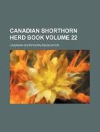 Canadian Shorthorn Herd Book Volume 22 di Canadian Shorthorn Association edito da Rarebooksclub.com