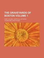 The Graveyards of Boston Volume 1; First Volume, Copp's Hill Epitaphs di Thomas Bellows Wyman edito da Rarebooksclub.com