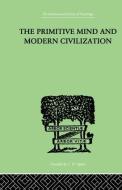 The Primitive Mind and Modern Civilization di Charles Roberts Aldrich edito da ROUTLEDGE
