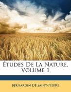 Aetudes De La Nature, Volume 1 di Bernardin De Saint-Pierre edito da Bibliobazaar, Llc