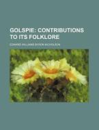 Golspie; Contributions to Its Folklore di Byron Edward Williams Nicholson, Edward Williams Byron Nicholson edito da Rarebooksclub.com