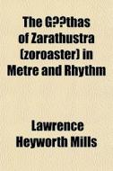 The G Thas Of Zarathustra Zoroaster I di Lawrence Heyworth Mills edito da General Books