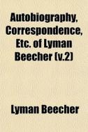 Autobiography, Correspondence, Etc. Of L di Lyman Beecher edito da General Books