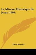 La Mission Historique de Jesus (1906) di Henri Monnier edito da Kessinger Publishing