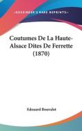 Coutumes de La Haute-Alsace Dites de Ferrette (1870) di Edouard Bouvalot edito da Kessinger Publishing