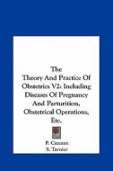 The Theory and Practice of Obstetrics V2: Including Diseases of Pregnancy and Parturition, Obstetrical Operations, Etc. di P. Cazeaux edito da Kessinger Publishing