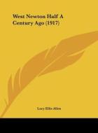 West Newton Half a Century Ago (1917) di Lucy Ellis Allen edito da Kessinger Publishing