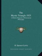 The Mystic Triangle 1925: A Modern Magazine of Rosicrucian Philosophy di H. Spencer Lewis edito da Kessinger Publishing