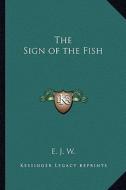 The Sign of the Fish di E. J. W. edito da Kessinger Publishing