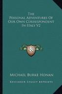 The Personal Adventures of Our Own Correspondent in Italy V2 di Michael Burke Honan edito da Kessinger Publishing