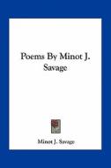 Poems by Minot J. Savage di Minot J. Savage edito da Kessinger Publishing