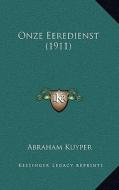 Onze Eeredienst (1911) di Abraham Kuyper edito da Kessinger Publishing