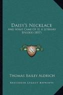 Daisy's Necklace: And What Came of It, a Literary Episode (1857) di Thomas Bailey Aldrich edito da Kessinger Publishing