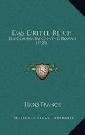 Das Dritte Reich: Ein Glaubensbekenntnis Roman (1921) di Hans Franck edito da Kessinger Publishing