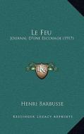 Le Feu: Journal D'Une Escouade (1917) di Henri Barbusse edito da Kessinger Publishing