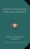 Dante's Pilgrimage Through Paradise di Maria Francesca Rossetti edito da Kessinger Publishing