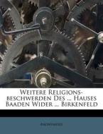 Weitere Religions-beschwerden Des ... Hauses Baaden Wider ... Birkenfeld di Anonymous edito da Nabu Press