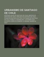 Urbanismo de Santiago de Chile di Fuente Wikipedia edito da Books LLC, Reference Series