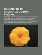 Geography of Arlington County, Virginia: Arlington County Historic Districts, Neighborhoods in Arlington County, Virginia di Source Wikipedia edito da Books LLC, Wiki Series