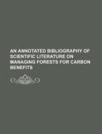 An Annotated Bibliography Of Scientific Literature On Managing Forests For Carbon Benefits di U S Government edito da Rarebooksclub.com