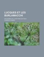 Lucques Et Les Burlamacchi; Souvenirs De La Reforme En Italie di Charles Eynard edito da General Books Llc