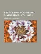 Essays Speculative And Suggestive (volume 1) di John Addington Symonds edito da General Books Llc