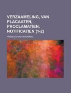 Verzaameling, Van Placaaten, Proclamatien, Notificatien (1-2) di Friesland. edito da General Books Llc