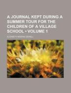 A Journal Kept During A Summer Tour For The Children Of A Village School (volume 1) di Elizabeth Missing Sewell edito da General Books Llc