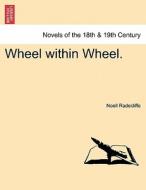 Wheel within Wheel. Vol. II. di Noell Radecliffe edito da British Library, Historical Print Editions
