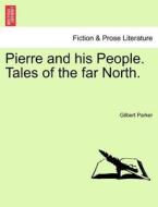Pierre and his People. Tales of the far North. di Gilbert Parker edito da British Library, Historical Print Editions
