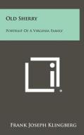 Old Sherry: Portrait of a Virginia Family di Frank Joseph Klingberg edito da Literary Licensing, LLC