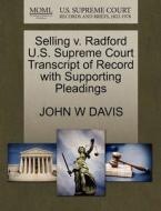 Selling V. Radford U.s. Supreme Court Transcript Of Record With Supporting Pleadings di John W Davis edito da Gale Ecco, U.s. Supreme Court Records