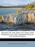 Report of the Dept. of State Fire Marshal of the Commonwealth of Pennsylvania edito da Nabu Press