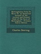 Nottinghamia Vetus Et Nova: Or, an Historical Account of the Ancient and Present State of the Town of Nottingham di Charles Deering edito da Nabu Press