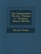 The Independent Review, Volume 6 di Edward Jenks edito da Nabu Press