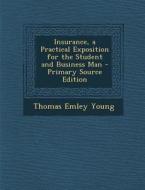Insurance, a Practical Exposition for the Student and Business Man di Thomas Emley Young edito da Nabu Press
