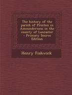 The History of the Parish of Preston in Amounderness in the County of Lancaster di Henry Fishwick edito da Nabu Press