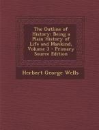 The Outline of History: Being a Plain History of Life and Mankind, Volume 3 di Herbert George Wells edito da Nabu Press
