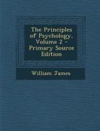 The Principles of Psychology, Volume 2 - Primary Source Edition di William James edito da Nabu Press