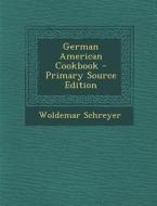 German American Cookbook di Woldemar Schreyer edito da Nabu Press
