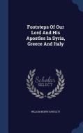 Footsteps Of Our Lord And His Apostles In Syria, Greece And Italy di William Henry Bartlett edito da Sagwan Press