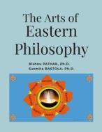 The Arts of  Eastern Philosophy di Ph. D. Bishnu Pathak, Ph. D. Susmita Bastola edito da Lulu.com