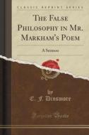 The False Philosophy In Mr. Markham's Poem di E F Dinsmore edito da Forgotten Books