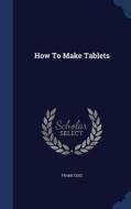 How To Make Tablets di Frank Edel edito da Sagwan Press