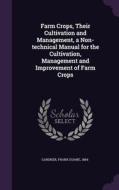 Farm Crops, Their Cultivation And Management, A Non-technical Manual For The Cultivation, Management And Improvement Of Farm Crops di Frank Duane Gardner edito da Palala Press