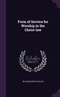 Form Of Service For Worship In The Christ-law di William Manley Kellogg edito da Palala Press