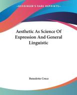 Aesthetic as Science of Expression and General Linguistic di Benedetto Croce edito da Kessinger Publishing