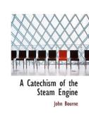 A Catechism Of The Steam Engine di Dr John Bourne edito da Bibliolife