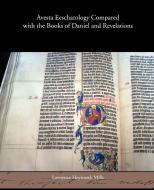 Avesta Eeschatology Compared With The Books Of Daniel And Revelations di Lawrence Heyworth Mills edito da Book Jungle