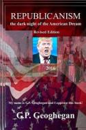 Republicanism - The Dark Night of the American Dream di G. P. Geoghegan edito da Createspace